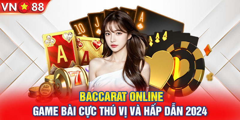 Baccarat Online - Game Bài Cực Thú Vị Và Hấp Dẫn 2024