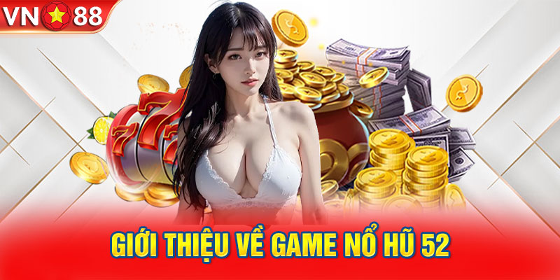 Giới thiệu về game nổ hũ 52