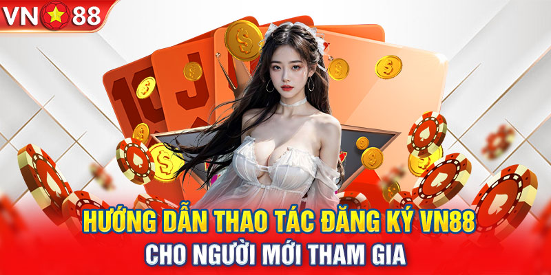 Hướng Dẫn Thao Tác Đăng Ký VN88 Cho Người Mới Tham Gia