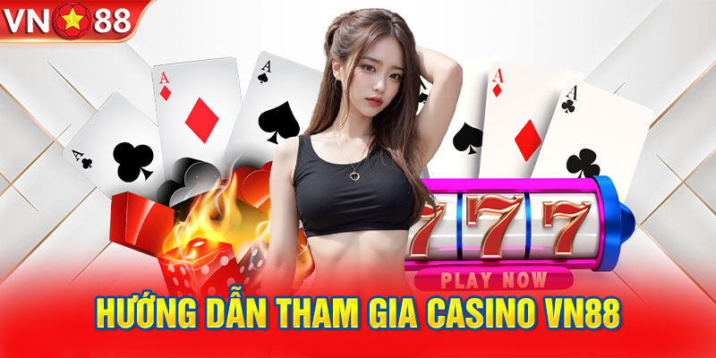 Hướng dẫn tham gia casino VN88