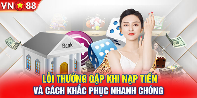 Lỗi thường gặp khi nạp tiền và cách khắc phục nhanh chóng