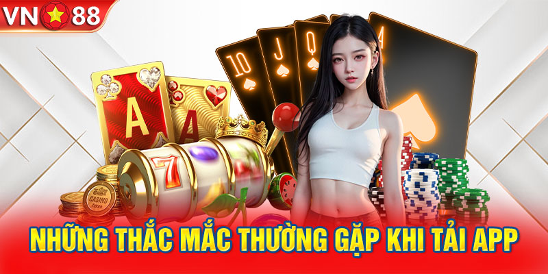 Những thắc mắc thường gặp khi tải app VN88 