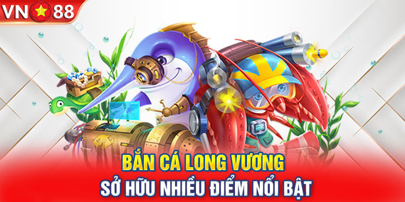 Bắn cá Long Vương sở hữu nhiều điểm nổi bật